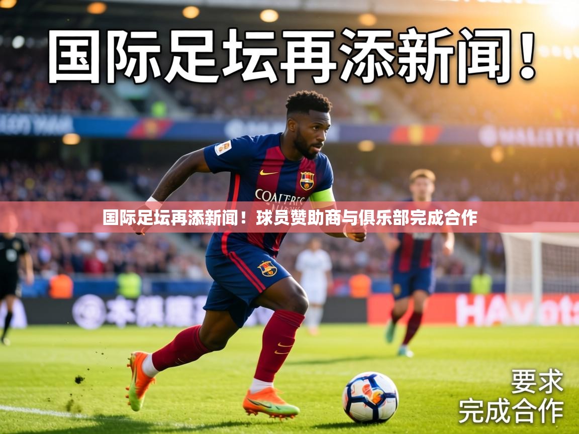 国际足坛再添新闻!球员赞助商与俱乐部完成合作 第2张